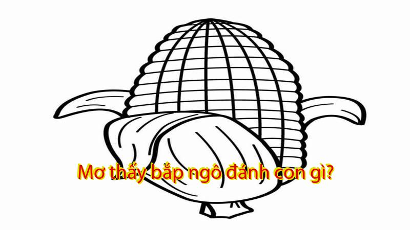 Mơ thấy bắp ngô đánh con gì?