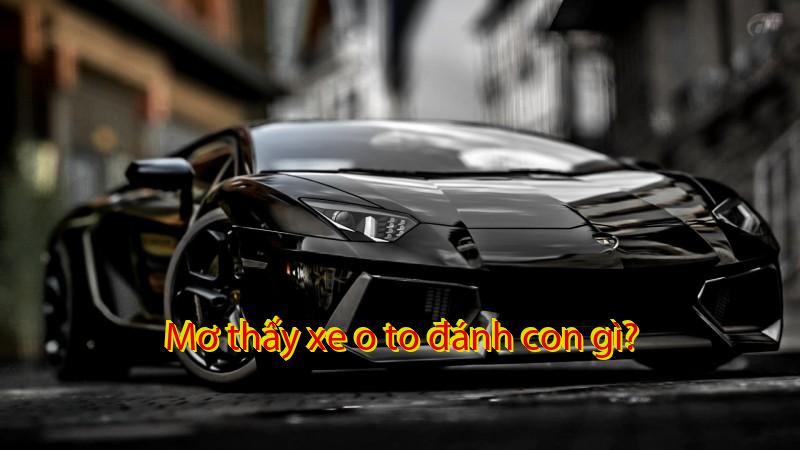 Mơ thấy xe o to đánh con gì?