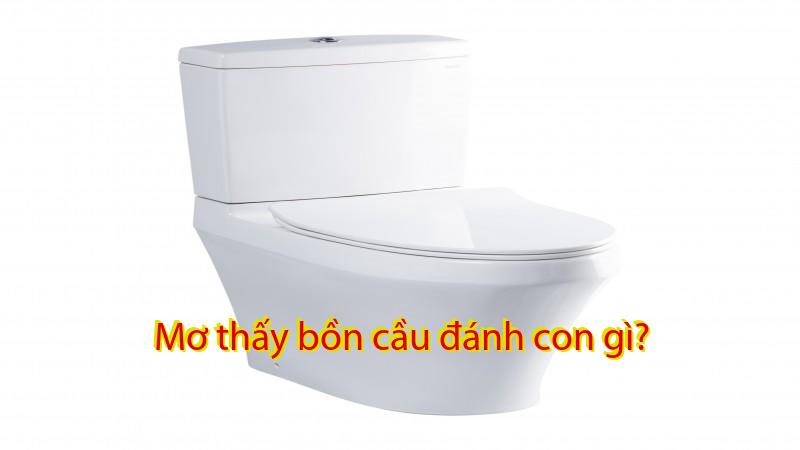 Mơ thấy bồn cầu đánh con gì?