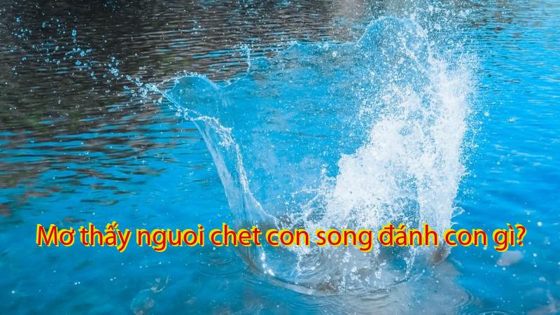Mơ thấy nguoi chet con song đánh con gì?