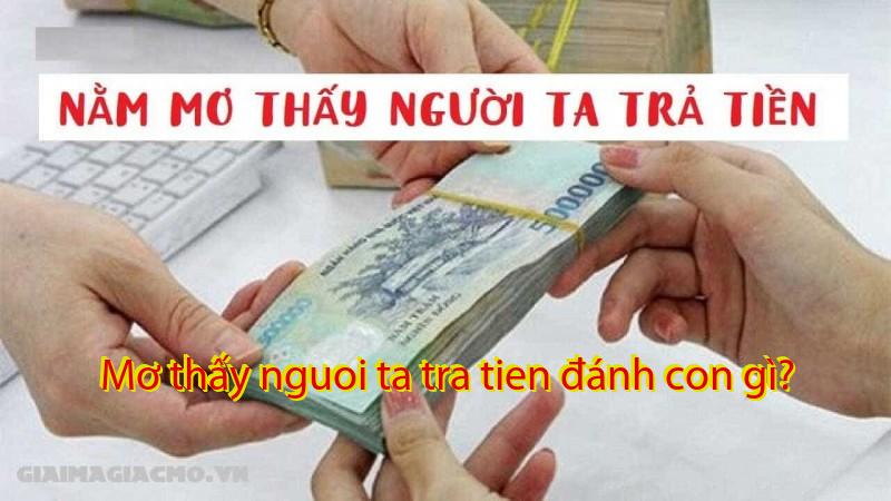 Mơ thấy nguoi ta tra tien đánh con gì?