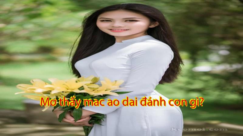 Mơ thấy mac ao dai đánh con gì?