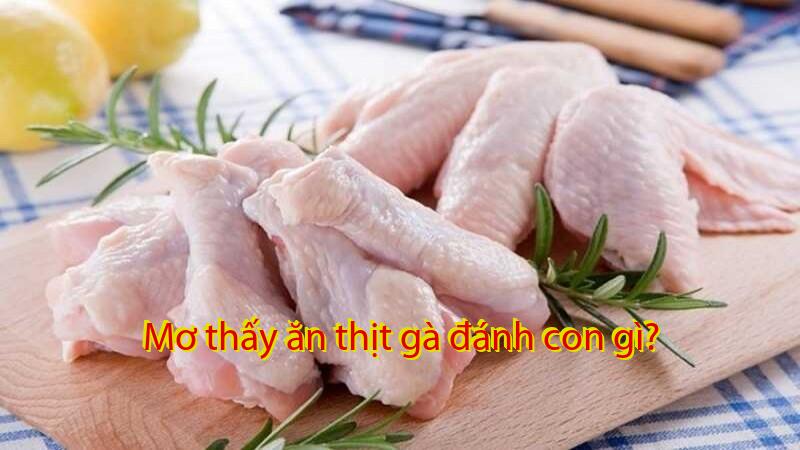 Mơ thấy ăn thịt gà đánh con gì?