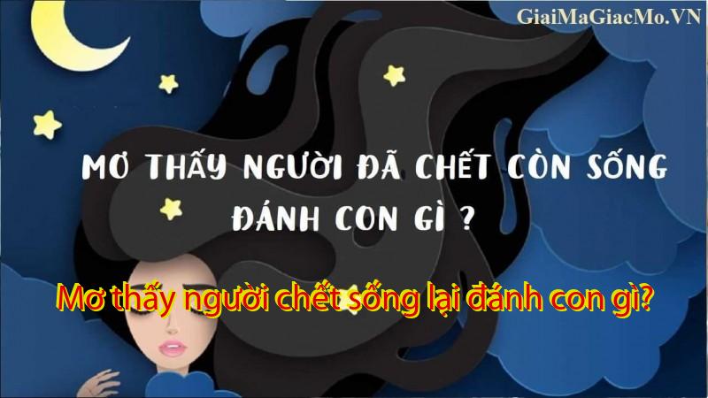 Mơ thấy người chết sống lại đánh con gì?