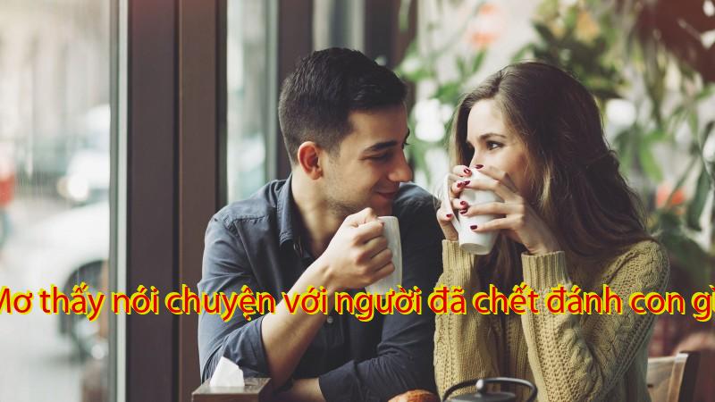 Mơ thấy nói chuyện với người đã chết đánh con gì?