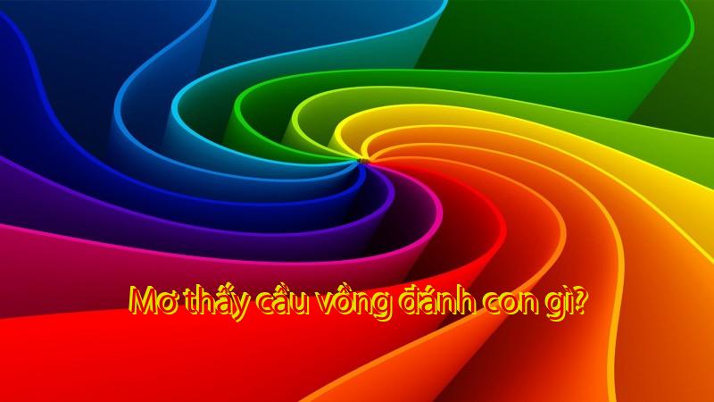 Mơ thấy cầu vồng đánh con gì?