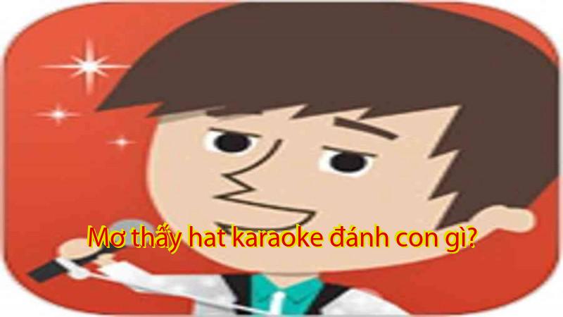 Mơ thấy hat karaoke đánh con gì?