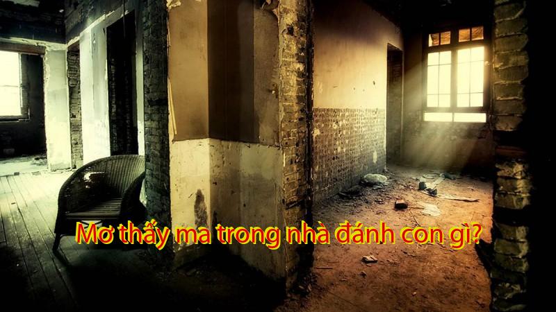 Mơ thấy ma trong nhà đánh con gì?