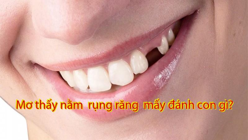 Mơ thấy nằm  rụng răng  mấy đánh con gì?
